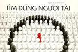 Góc nhìn văn hoá: Tìm người tài khó, dùng người tài khó hơn