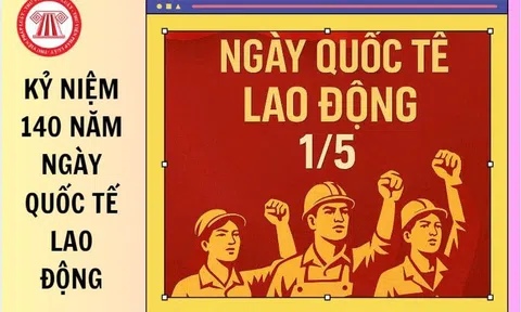 Kỷ niệm 140 năm Ngày Quốc tế lao động (1/5): Biểu tượng sức mạnh đoàn kết – Vững bước tương lai !