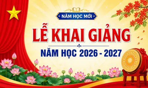 Góc nhìn văn hoá: Khai giảng năm học 2026 - 2027 và khát vọng đổi mới giáo dục thực chất