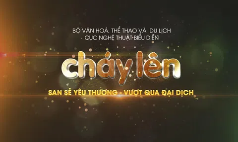 Chương trình giao lưu nghệ thuật ONLINE: CHÁY LÊN - Chủ đề “San sẻ yêu thương, vượt qua đại dịch”