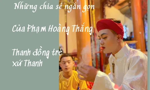 Những chia sẻ ngắn gọn của Phạm Hoàng Thắng – Thanh đồng trẻ xứ Thanh