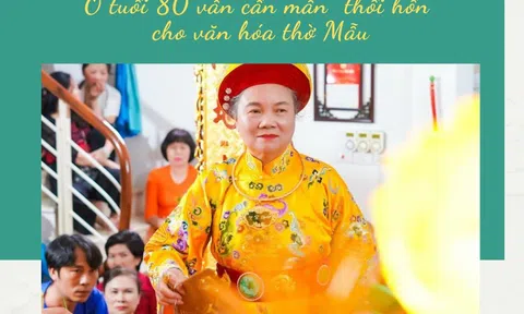 Nghệ nhân Ưu tú Nguyễn Thị Thìn: Ở tuổi 80 vẫn cần mẫn “thổi hồn” cho văn hóa thờ Mẫu