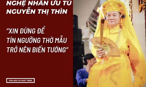 Nghệ nhân Ưu tú Nguyễn Thị Thìn: “Xin đừng để tín ngưỡng thờ Mẫu trở nên biến tướng”