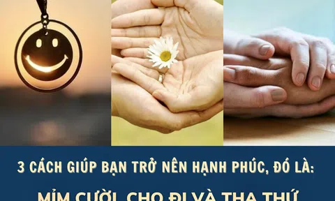 3 cách giúp bạn trở nên hạnh phúc, đó là: mỉm cười, cho đi và tha thứ