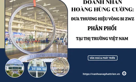 Doanh Nhân Hoàng Hùng Cường: Đưa thương hiệu vòng bi ZWZ phân phối tại thị trường Việt Nam