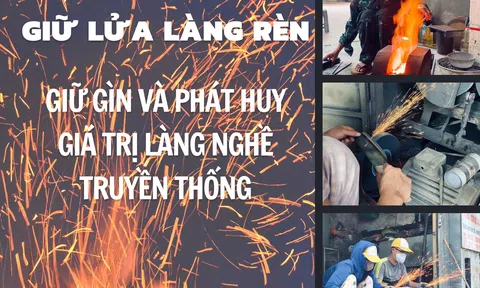 Giữ lửa làng rèn: Giữ gìn và phát huy giá trị làng nghề truyền thống