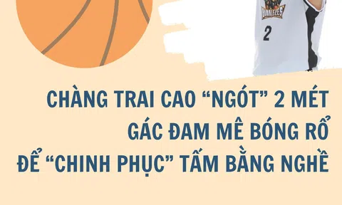 Chàng trai cao “ngót” 2 mét gác đam mê bóng rổ để “chinh phục” tấm bằng nghề