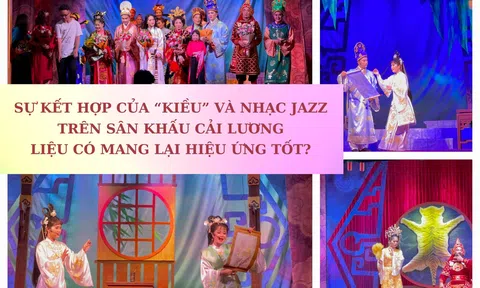 Sự kết hợp của “Kiều” và nhạc Jazz trên sân khấu cải lương liệu có mang lại hiệu ứng tốt?