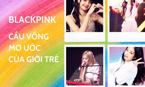 Blackpink cầu vồng mơ ước của giới trẻ