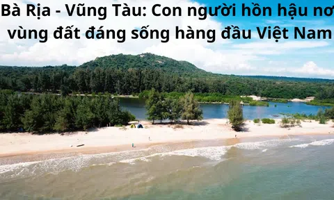 Bà Rịa - Vũng Tàu: Con người hồn hậu nơi vùng đất đáng sống hàng đầu Việt Nam