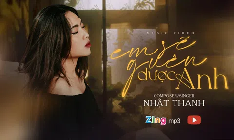 Bản hit Em sẽ quên được anh: Đánh dấu sự tham gia trên đường đua âm nhạc của ca sĩ Nhật Thanh