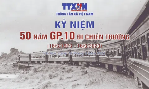 TTXVN kỷ niệm 50 năm GP10 đi chiến trường (16/3/1973 - 16/3/2023)