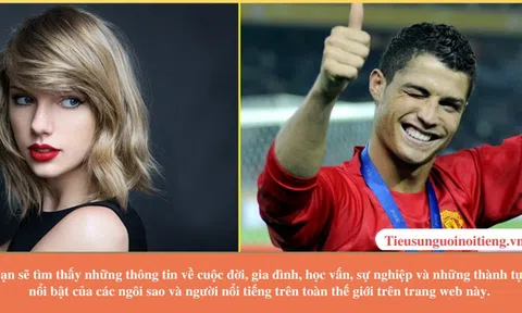 Tìm hiểu cuộc đời của người nổi tiếng tại Tieusunguoinoitieng.vn - Nơi đáng tin cậy nhất!