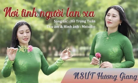 Video: NSƯT Hương Giang thể hiện thành công ca khúc "Nơi Tình Người Lan Xa"