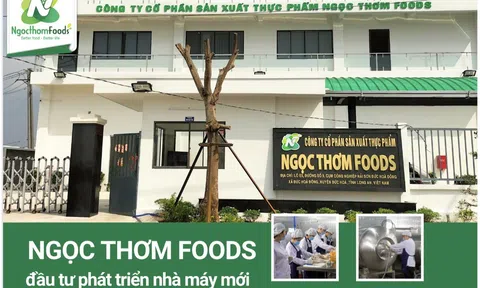 Ngọc Thơm Foods đầu tư phát triển nhà máy mới tại Long An - Chuyên sản xuất thực phẩm hàng Việt Nam chất lượng cao
