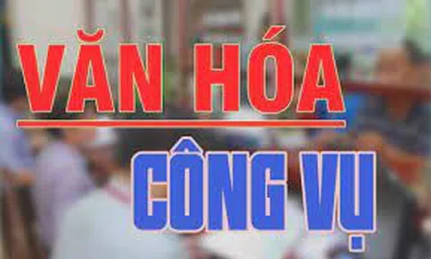 Nâng cao văn hóa công vụ: Nhiệm vụ cấp bách của cuộc sống!