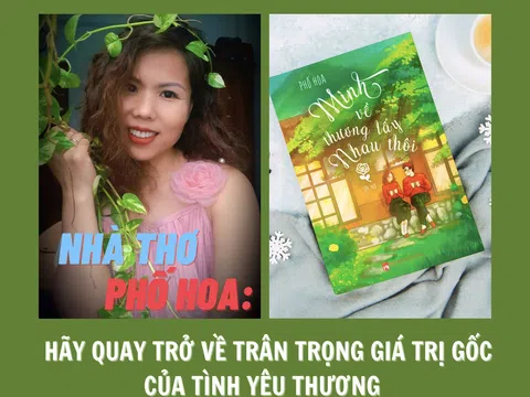 Nhà thơ Phố Hoa: Hãy quay trở về trân trọng giá trị gốc của tình yêu thương