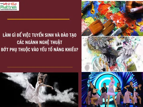 Làm gì để việc tuyển sinh và đào tạo các ngành nghệ thuật bớt phụ thuộc vào yếu tố năng khiếu?