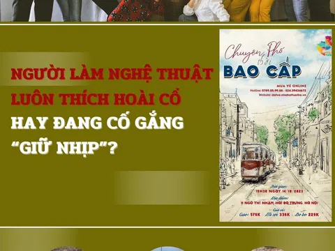 Người làm nghệ thuật luôn thích hoài cổ hay đang cố gắng “giữ nhịp”?