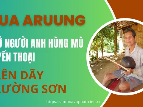 Quảng Nam: Qua Aruung nhớ người anh hùng mù huyền thoại trên dãy Trường Sơn