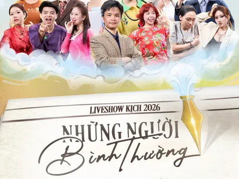 Sẵn sàng gặp gỡ “Những người bình thường” tại Liveshow Kịch 2026