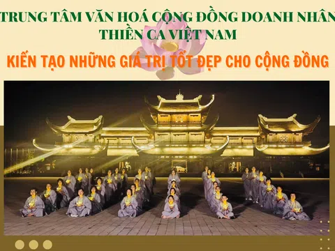 Trung tâm Văn hoá cộng đồng doanh nhân Thiền ca Việt Nam kiến tạo những giá trị tốt đẹp cho cộng đồng