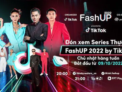 Fash UP 2022 by TikTok - Chiến dịch tìm kiếm tài năng sáng tạo trong lĩnh vực thời trang, làm đẹp