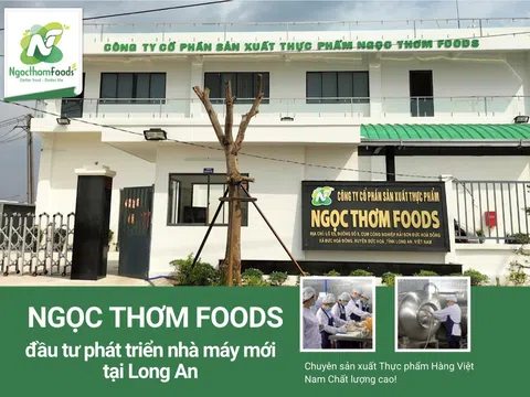 Ngọc Thơm Foods đầu tư phát triển nhà máy mới tại Long An - Chuyên sản xuất thực phẩm hàng Việt Nam chất lượng cao