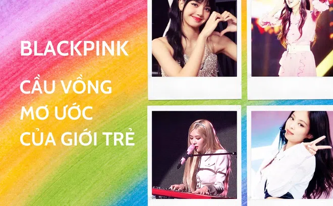 Blackpink cầu vồng mơ ước của giới trẻ