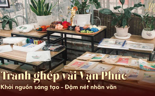 Tranh ghép vải Vạn Phúc: Khởi nguồn sáng tạo - Đậm nét nhân văn
