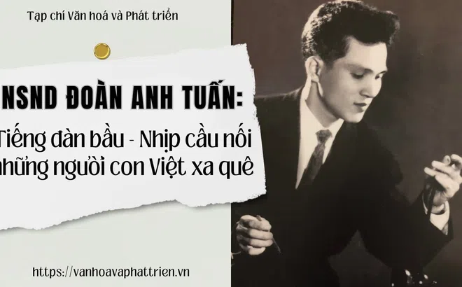 NSND Đoàn Anh Tuấn: Tiếng đàn bầu - Nhịp cầu nối những người con Việt xa quê